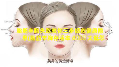 脂肪丰胸失败教你三步拯救健康隐患(脂肪丰胸存活率 🐘 太低怎么 🦉 办)